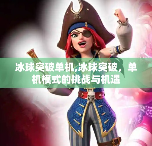 冰球突破单机,冰球突破，单机模式的挑战与机遇