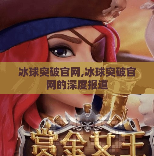 冰球突破官网,冰球突破官网的深度报道