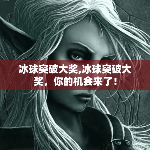 冰球突破大奖,冰球突破大奖，你的机会来了！