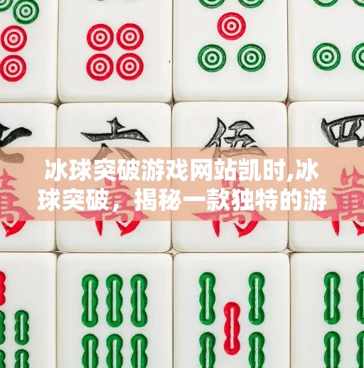 冰球突破游戏网站凯时,冰球突破，揭秘一款独特的游戏体验