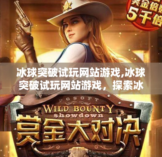 冰球突破试玩网站游戏,冰球突破试玩网站游戏，探索冰雪世界的极限挑战