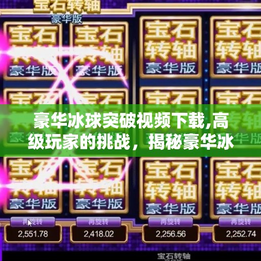 豪华冰球突破视频下载,高级玩家的挑战，揭秘豪华冰球突破技巧