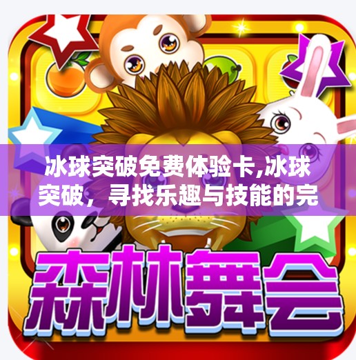 冰球突破免费体验卡,冰球突破，寻找乐趣与技能的完美结合