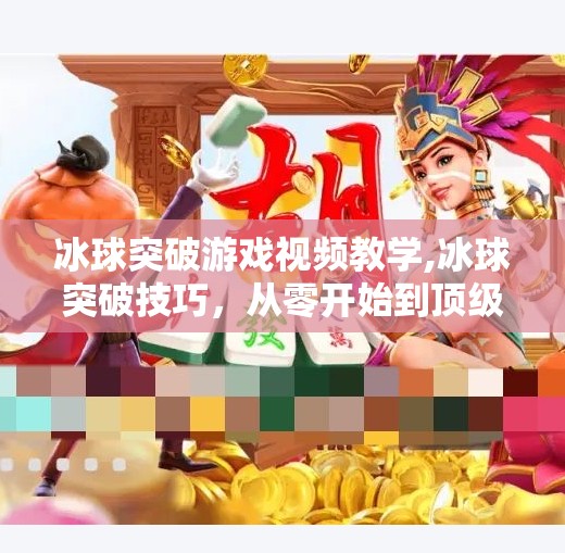 冰球突破游戏视频教学,冰球突破技巧，从零开始到顶级