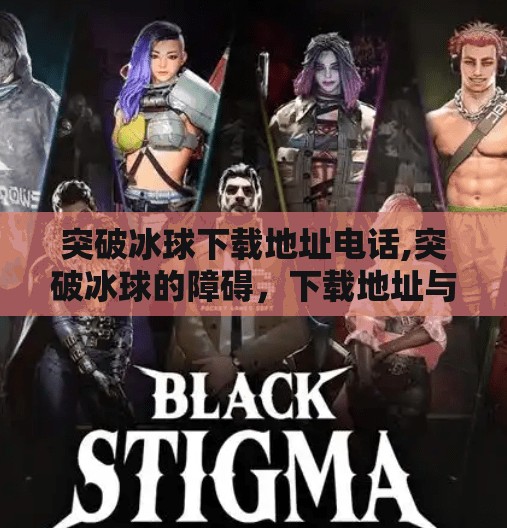 突破冰球下载地址电话,突破冰球的障碍，下载地址与技术支持