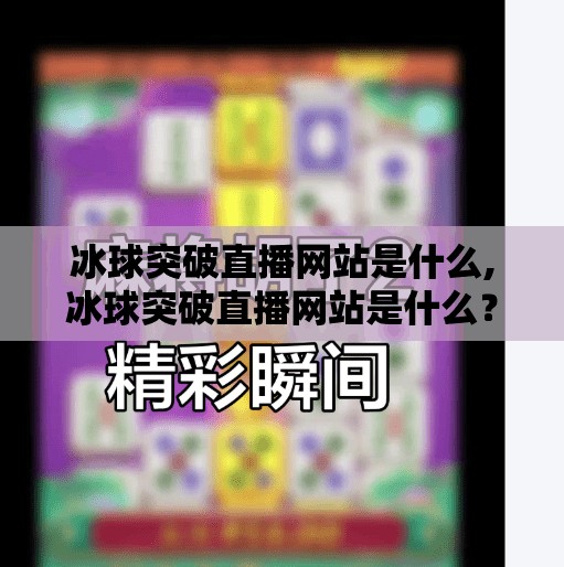 冰球突破直播网站是什么,冰球突破直播网站是什么？