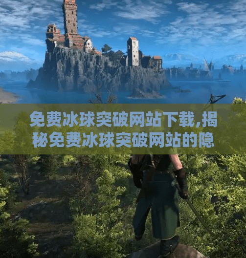 免费冰球突破网站下载,揭秘免费冰球突破网站的隐藏宝藏