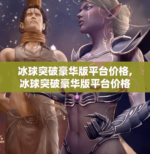 冰球突破豪华版平台价格,冰球突破豪华版平台价格