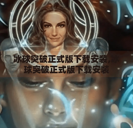 冰球突破正式版下载安装,冰球突破正式版下载安装 冰球突破正式版下载安装,冰球突破正式版下载安装