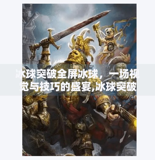 冰球突破全屏冰球，一场视觉与技巧的盛宴,冰球突破全屏冰球