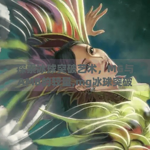 探索冰球突破艺术，MG与AMB的较量,mg冰球突破和amb冰球突破