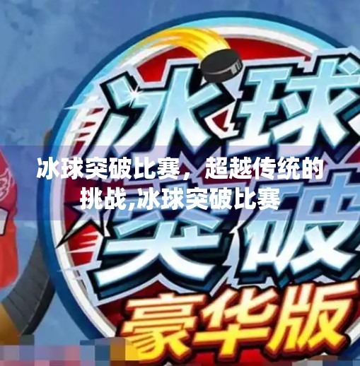 冰球突破比赛，超越传统的挑战,冰球突破比赛