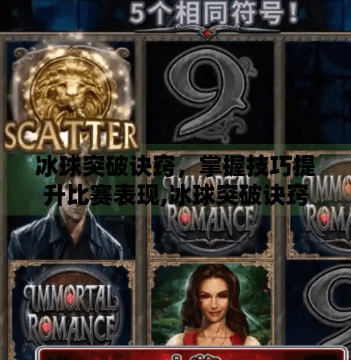冰球突破诀窍，掌握技巧提升比赛表现,冰球突破诀窍