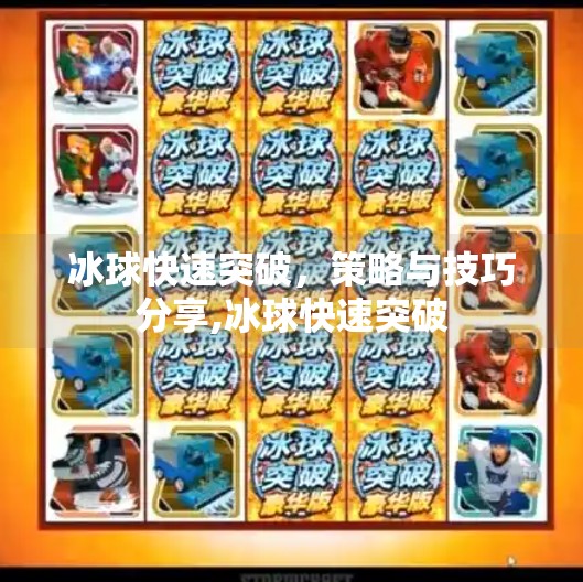 冰球快速突破，策略与技巧分享,冰球快速突破