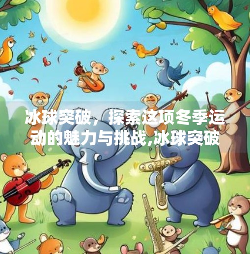 冰球突破，探索这项冬季运动的魅力与挑战,冰球突破m