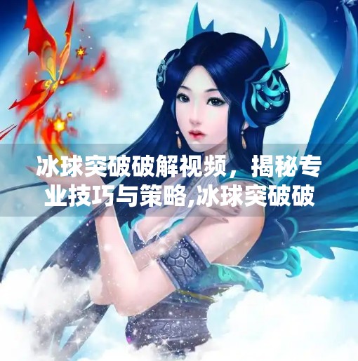 冰球突破破解视频，揭秘专业技巧与策略,冰球突破破解视频