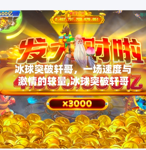 冰球突破轩哥，一场速度与激情的较量,冰球突破轩哥