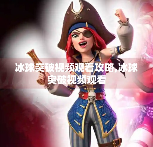 冰球突破视频观看攻略,冰球突破视频观看