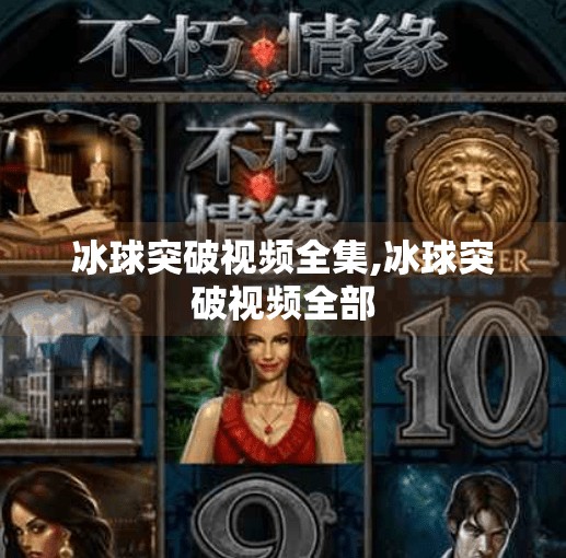 冰球突破视频全集,冰球突破视频全部