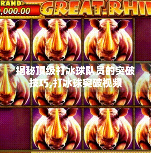 揭秘顶级打冰球队员的突破技巧,打冰球突破视频