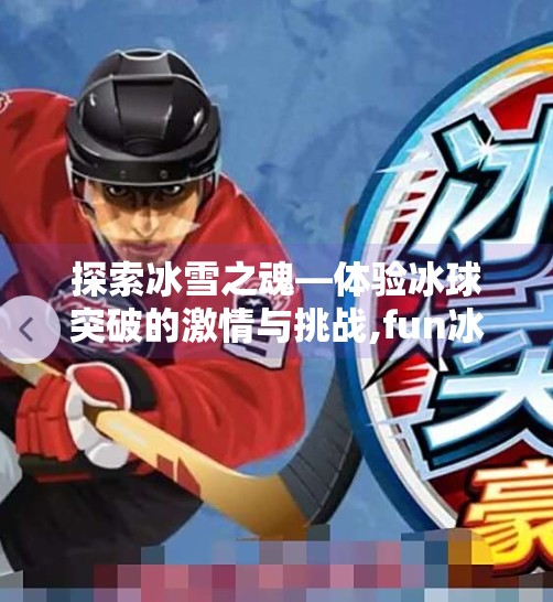 探索冰雪之魂—体验冰球突破的激情与挑战,fun冰球突破试玩