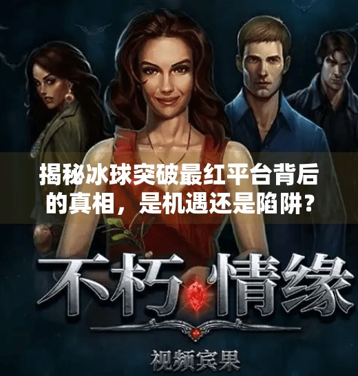揭秘冰球突破最红平台背后的真相，是机遇还是陷阱？冰球突破最红平台