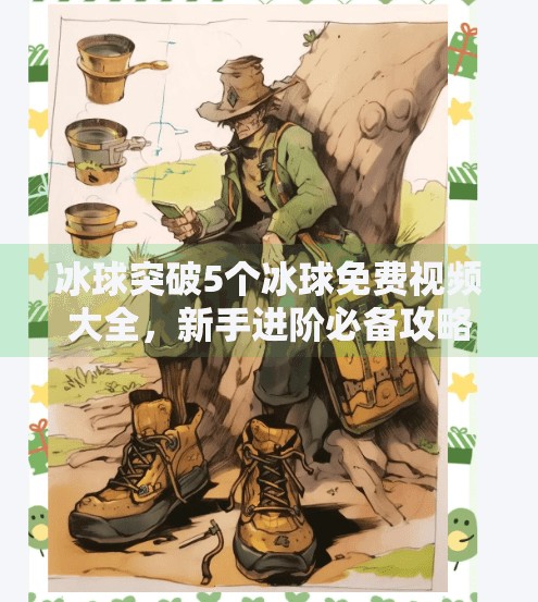 冰球突破5个冰球免费视频大全，新手进阶必备攻略与资源分享,冰球突破5个冰球免费视频大全