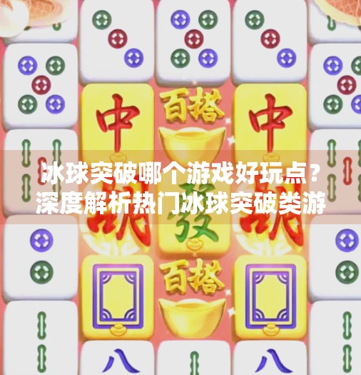 冰球突破哪个游戏好玩点？深度解析热门冰球突破类游戏推荐,冰球突破哪个游戏好玩点