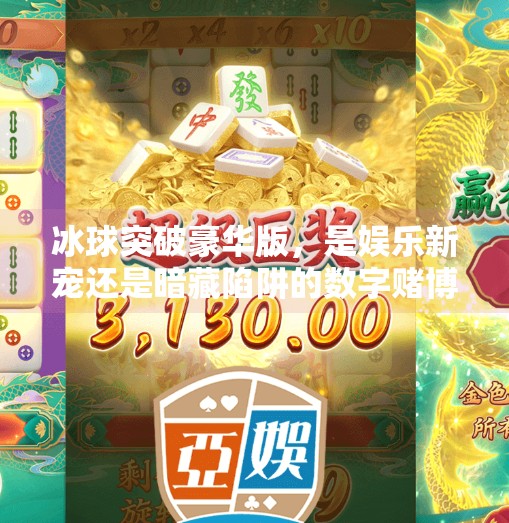 冰球突破豪华版，是娱乐新宠还是暗藏陷阱的数字赌博？冰球突破豪华版本