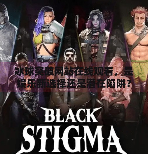 冰球突破网站在线观看，是娱乐新选择还是潜在陷阱？冰球突破网站在线观看