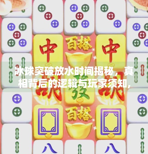 冰球突破放水时间揭秘，真相背后的逻辑与玩家须知,冰球突破放水时间是多少