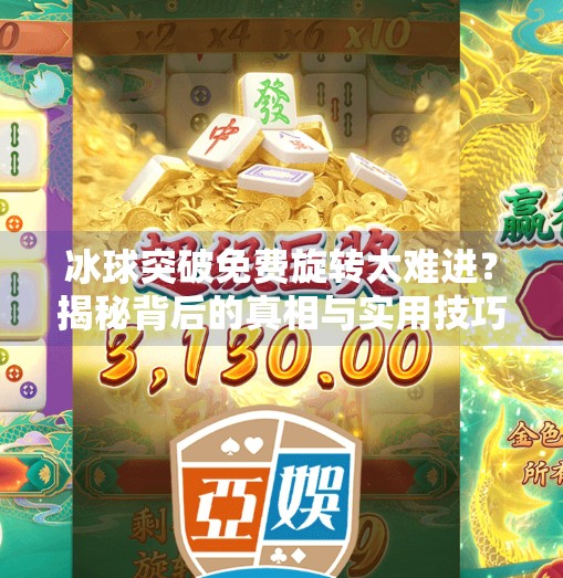 冰球突破免费旋转太难进？揭秘背后的真相与实用技巧,冰球突破免费旋转太难进
