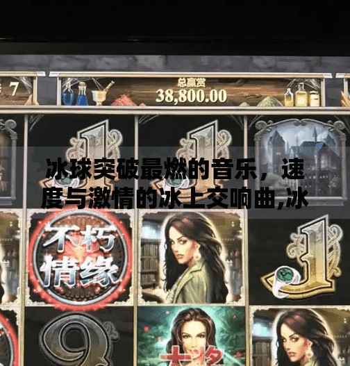 冰球突破最燃的音乐，速度与激情的冰上交响曲,冰球突破最燃的音乐