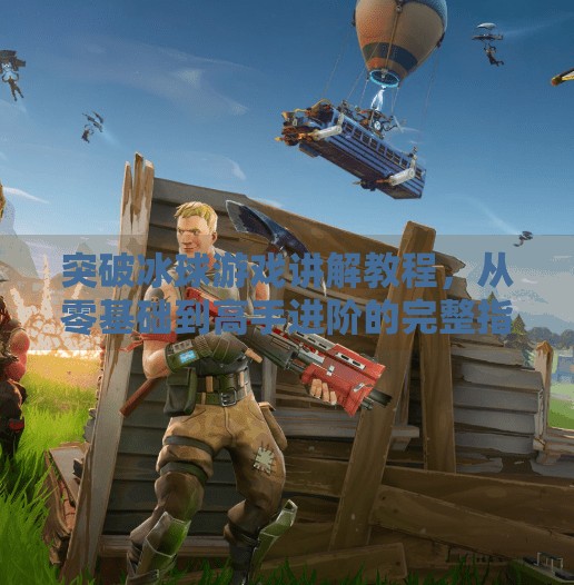 突破冰球游戏讲解教程，从零基础到高手进阶的完整指南,突破冰球游戏讲解教程
