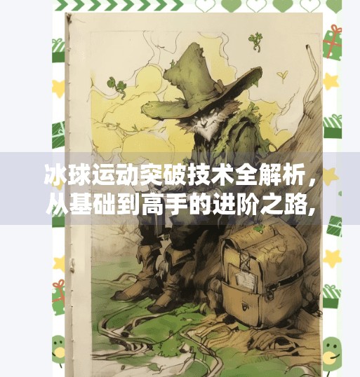 冰球运动突破技术全解析，从基础到高手的进阶之路,冰球运动突破技术包括