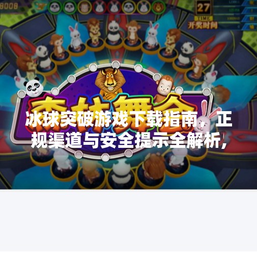冰球突破游戏下载指南，正规渠道与安全提示全解析,冰球突破在那里下载