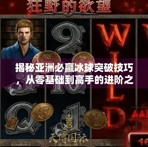 揭秘亚洲必赢冰球突破技巧，从零基础到高手的进阶之路,亚洲必赢冰球突破技巧