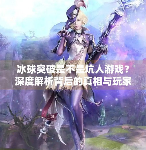 冰球突破是不是坑人游戏？深度解析背后的真相与玩家须知,冰球突破是不是坑人游戏