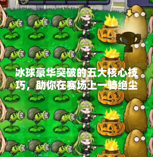 冰球豪华突破的五大核心技巧，助你在赛场上一骑绝尘,冰球豪华突破有什么技巧