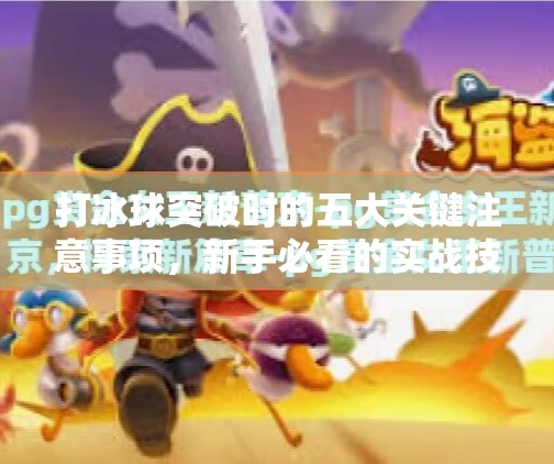 打冰球突破时的五大关键注意事项，新手必看的实战技巧解析,打冰球突破注意事项