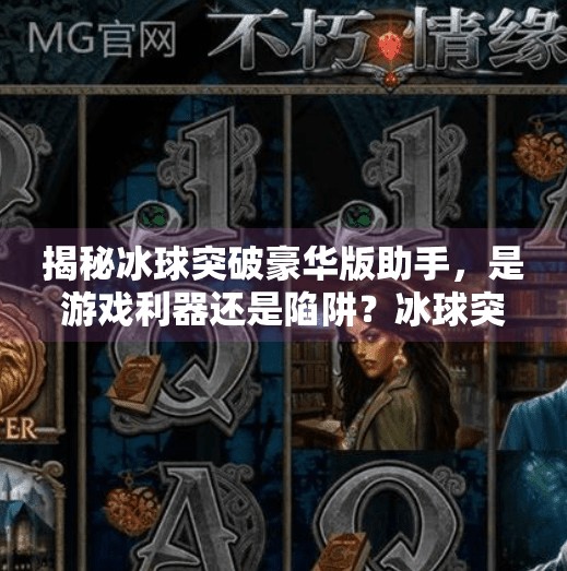 揭秘冰球突破豪华版助手，是游戏利器还是陷阱？冰球突破豪华版助手