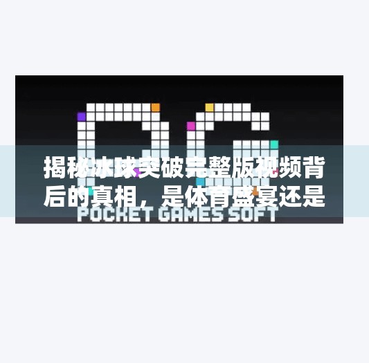 揭秘冰球突破完整版视频背后的真相，是体育盛宴还是网络炒作？冰球突破完整版视频