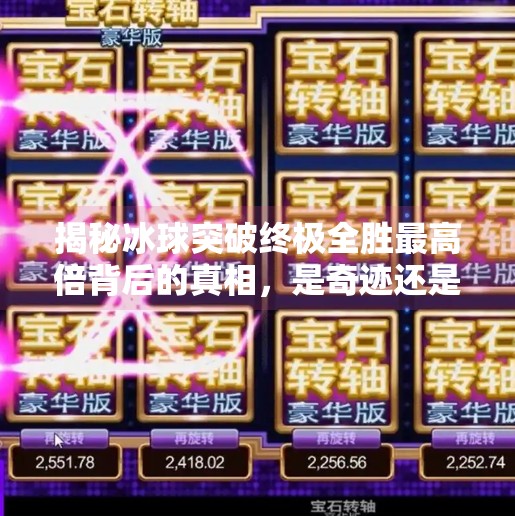 揭秘冰球突破终极全胜最高倍背后的真相，是奇迹还是陷阱？冰球突破终极全胜最高倍