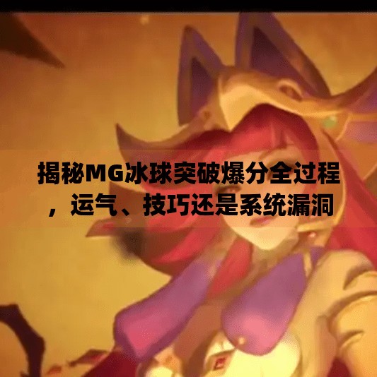 揭秘MG冰球突破爆分全过程，运气、技巧还是系统漏洞？mg冰球突破爆分过程