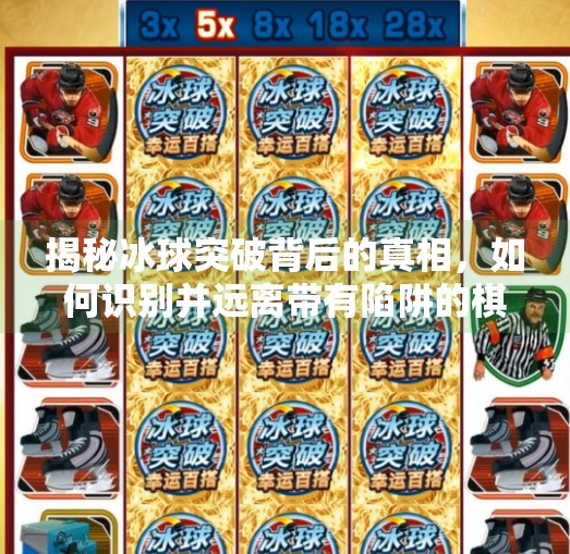 揭秘冰球突破背后的真相，如何识别并远离带有陷阱的棋牌平台,带有摆脱冰球突破的棋牌