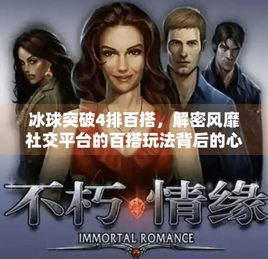 冰球突破4排百搭，解密风靡社交平台的百搭玩法背后的心理机制与社交密码,冰球突破4排百搭
