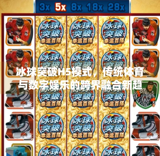 冰球突破H5模式，传统体育与数字娱乐的跨界融合新趋势,冰球突破H5模式