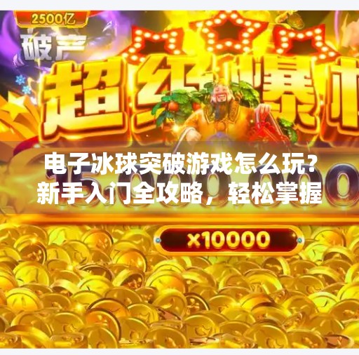 电子冰球突破游戏怎么玩？新手入门全攻略，轻松掌握高分技巧,电子冰球突破游戏怎么玩