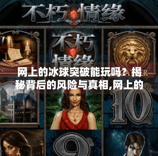网上的冰球突破能玩吗？揭秘背后的风险与真相,网上的冰球突破能玩吗