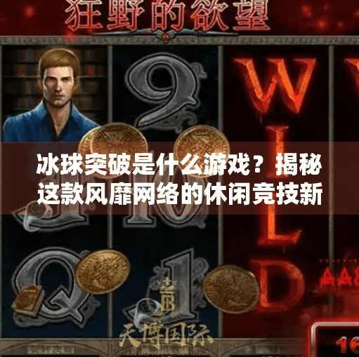 冰球突破是什么游戏？揭秘这款风靡网络的休闲竞技新宠,冰球突破是什么游戏